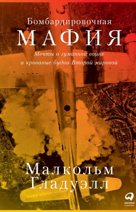 Книга «Бомбардировочная мафия. Мечты о гуманной войне и кровавые будни Второй мировой – Малкольм Гладуэлл»