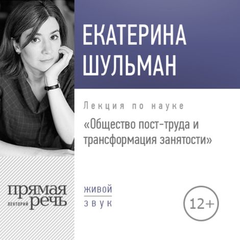 Аудиокнига «Общество пост-труда и трансформация занятости – Екатерина Шульман»