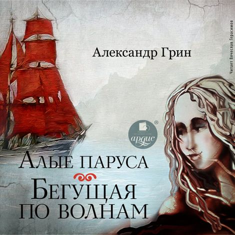 Аудиокнига «Алые паруса. Бегущая по волнам – Александр Грин»