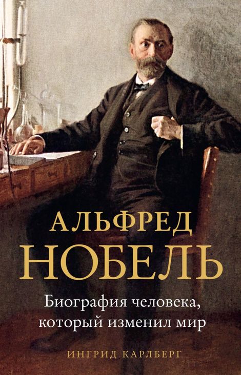 Книга «Альфред Нобель. Биография человека, который изменил мир – Ингрид Карлберг»