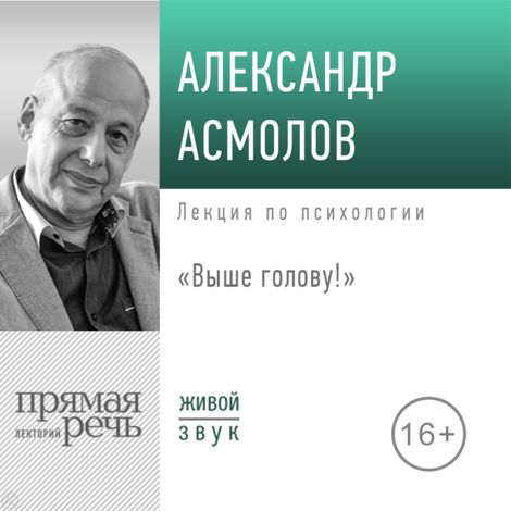 Аудиокнига «Выше голову! О поисках смыслов в условиях неопределенности – Александр Асмолов»