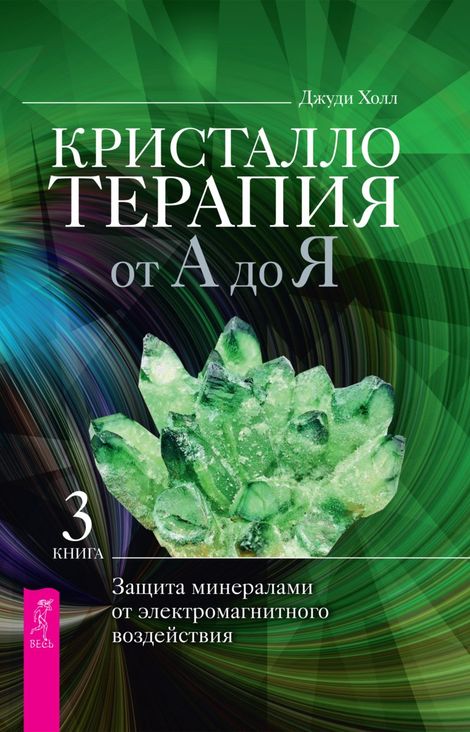 Книга «Кристаллотерапия от А до Я. Защита минералами от электромагнитного воздействия – Джуди Холл»
