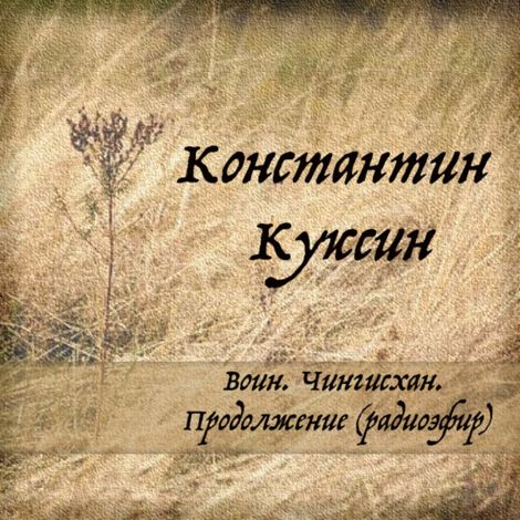 Аудиокнига «Воин. Чингисхан. Продолжение (радиоэфир) – Константин Куксин»