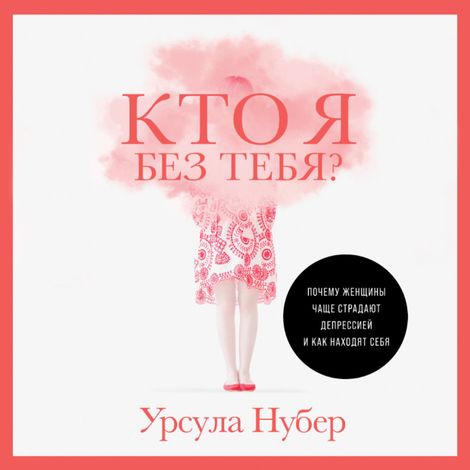 Аудиокнига «Кто я без тебя? Почему женщины чаще страдают депрессией и как находят себя – Урсула Нубер»