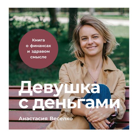 Аудиокнига «Девушка с деньгами: Книга о финансах и здравом смысле – Анастасия Веселко»
