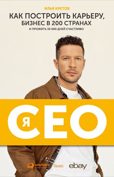 Книга «Я – CEO. Как построить карьеру, бизнес в 200 странах и прожить 30 000 дней счастливо – Илья Кретов»