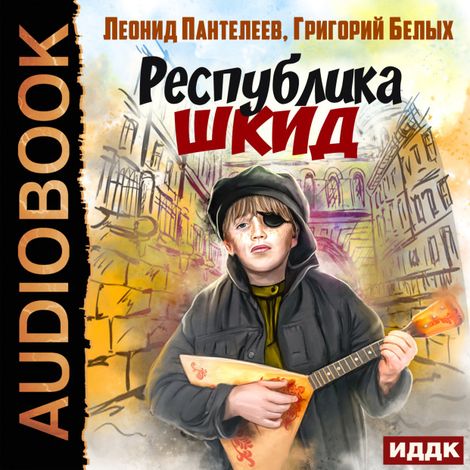 Аудиокнига «Республика ШКИД – Григорий Белых, Леонид Пантелеев»